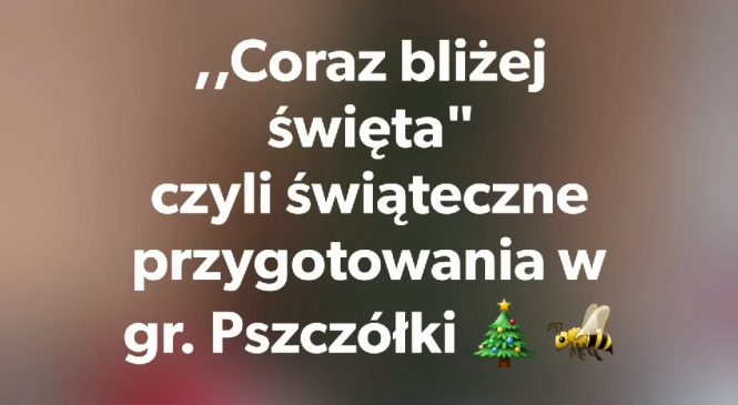 Świąteczne przygotowania w gr. Pszczółki